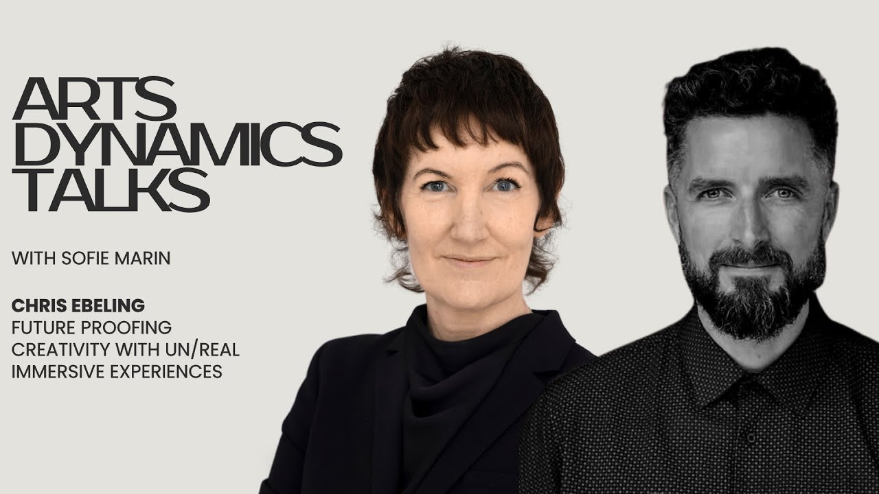 Arts Dynamics Talks: Chris Ebeling, Future Proofing Creativity with Un/Real Immersive Experiences