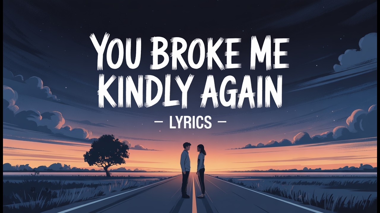 You Broke Me Kindly Again ( Lyrics )