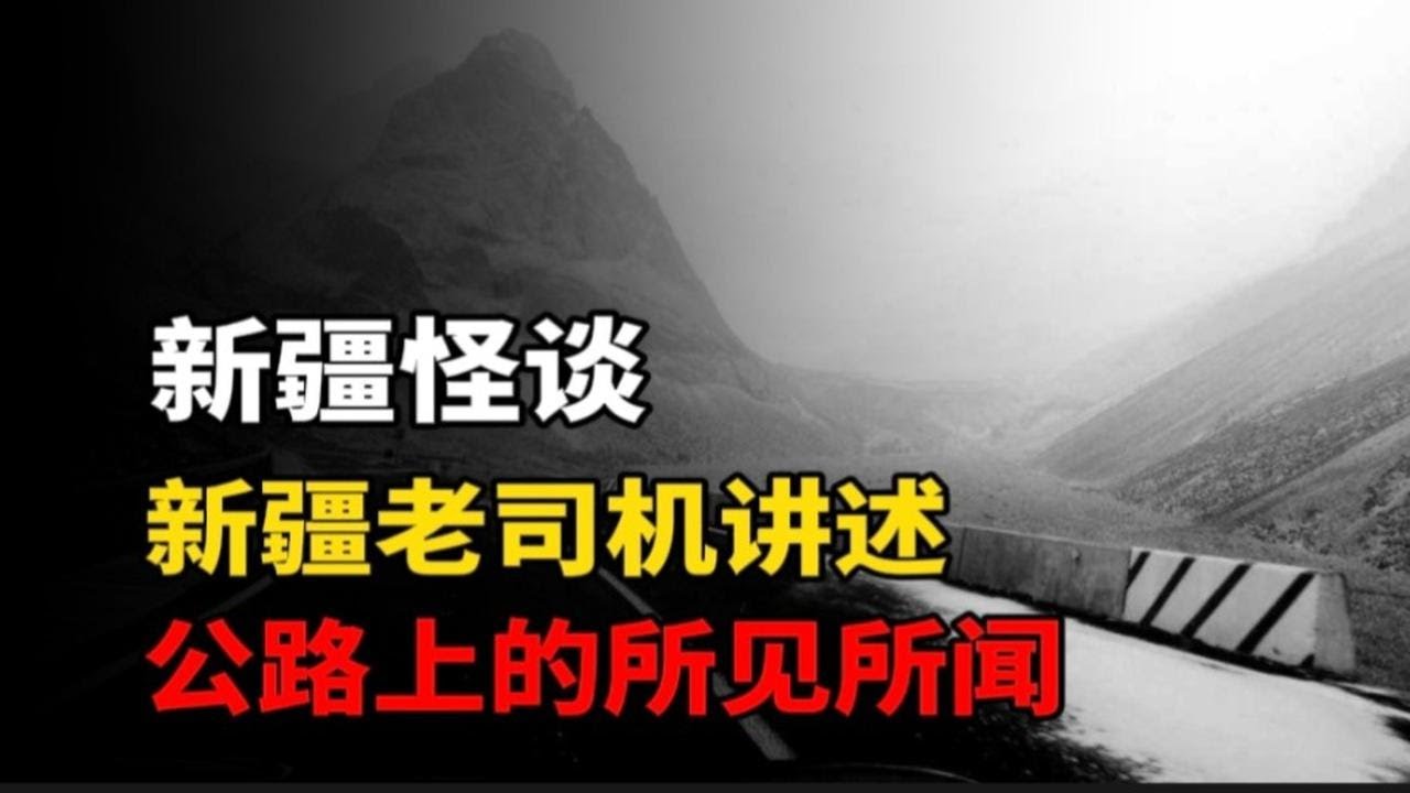 新疆公路怪谈：新疆老司机讲述，公路上的奇闻怪事！！