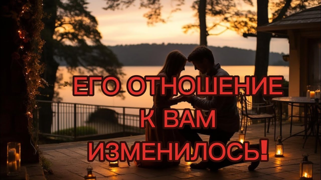 ЕГО ОТНОШЕНИЕ К ВАМ ИЗМЕНИЛОСЬ!