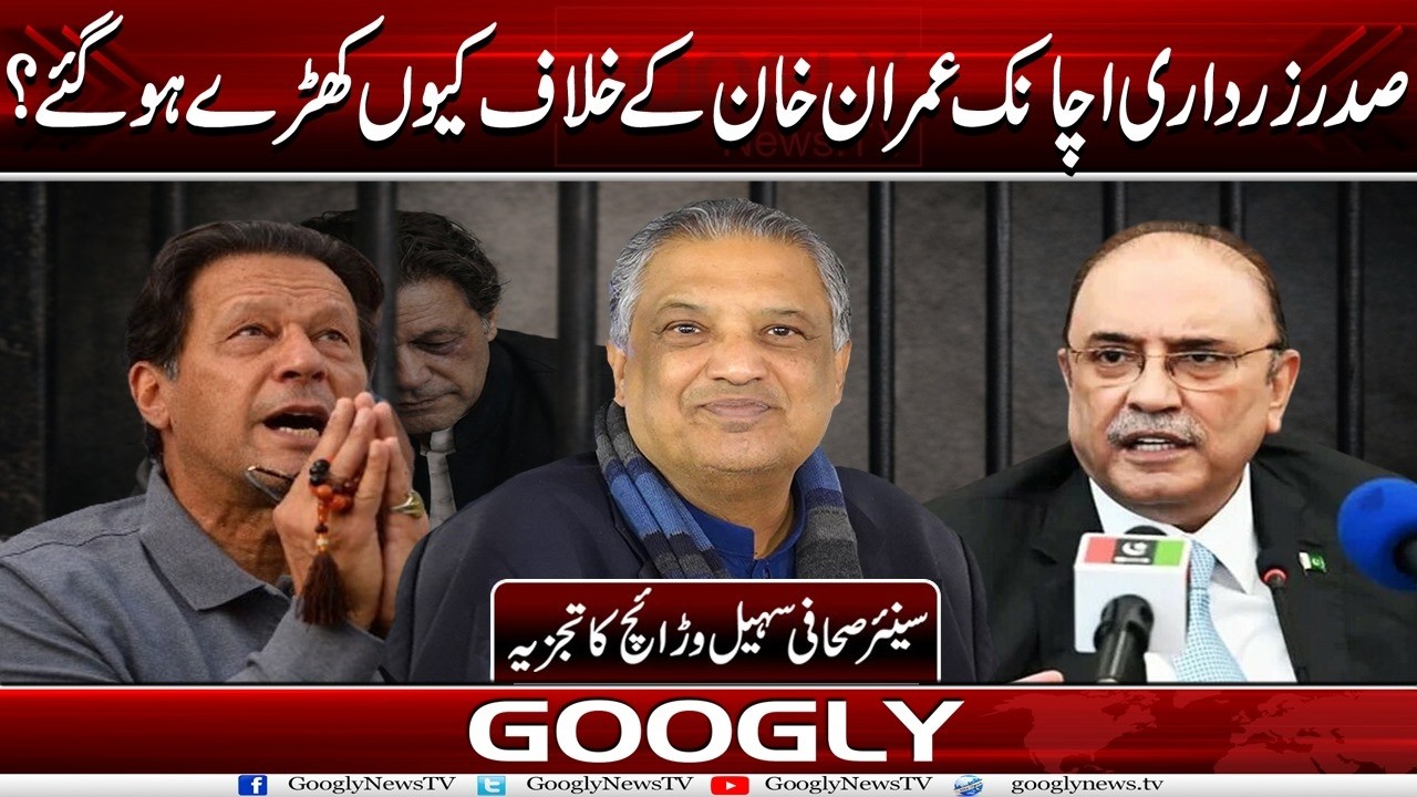 President Zardari Achanak Imran Khan Kai Khilaf Kiyun Kharray Ho Gaey?:Suhail Warraich | Googly News