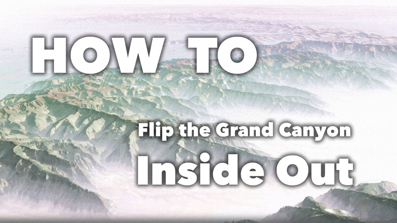 How to Flip the Grand Canyon Inside Out