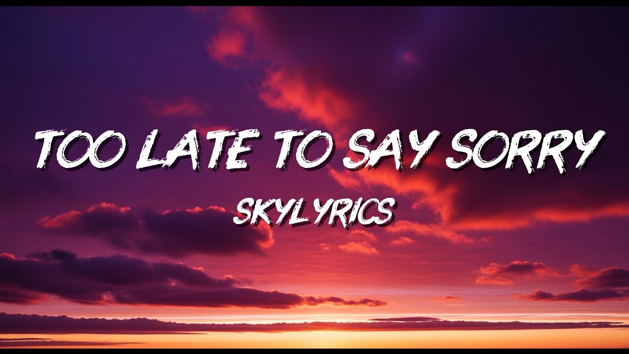 Music Lyrics - Too Late to Say Sorry | SkyLyrics