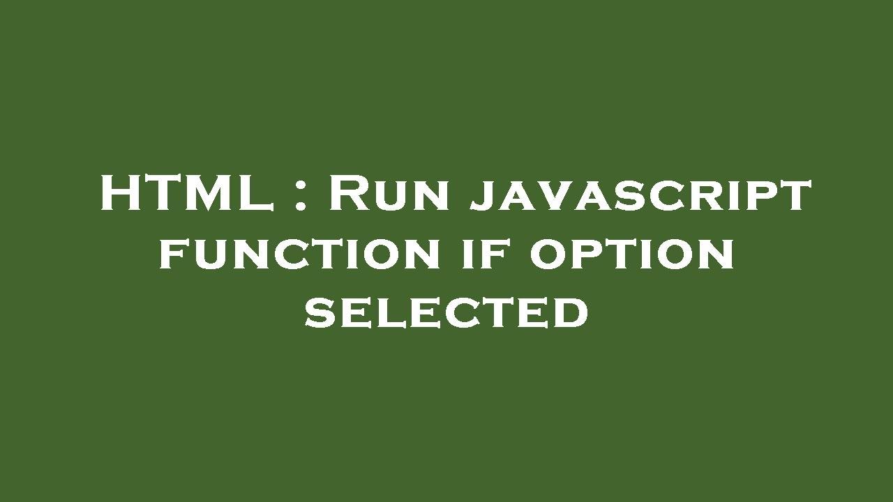 HTML : Run javascript function if option selected