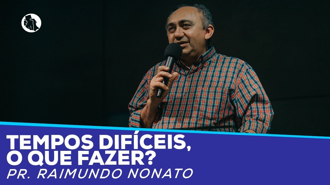 Tempos difíceis, o que fazer? | Pr. Raimundo Nonato