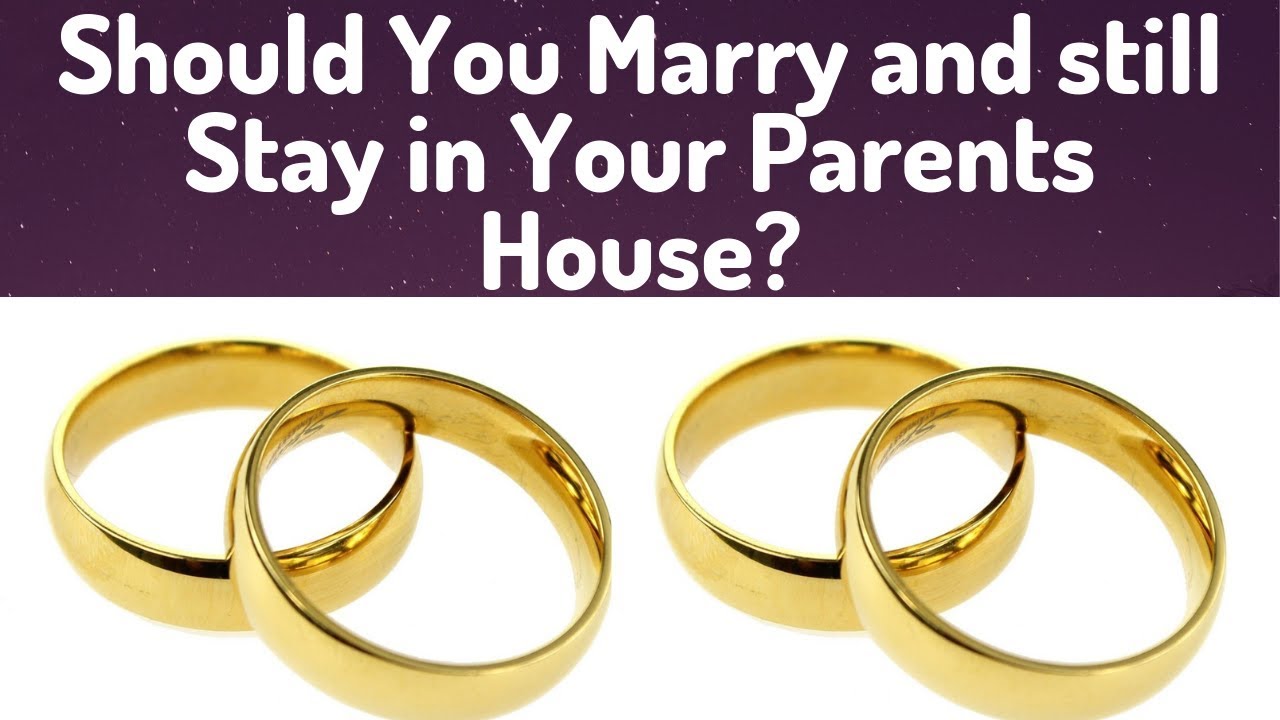 Should You Marry and still Stay in Your parents House?