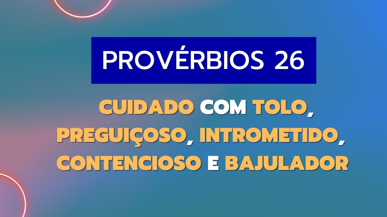 Provérbios 26 - Cuidado com tolo, preguiçoso, intrometido, contencioso e bajulador