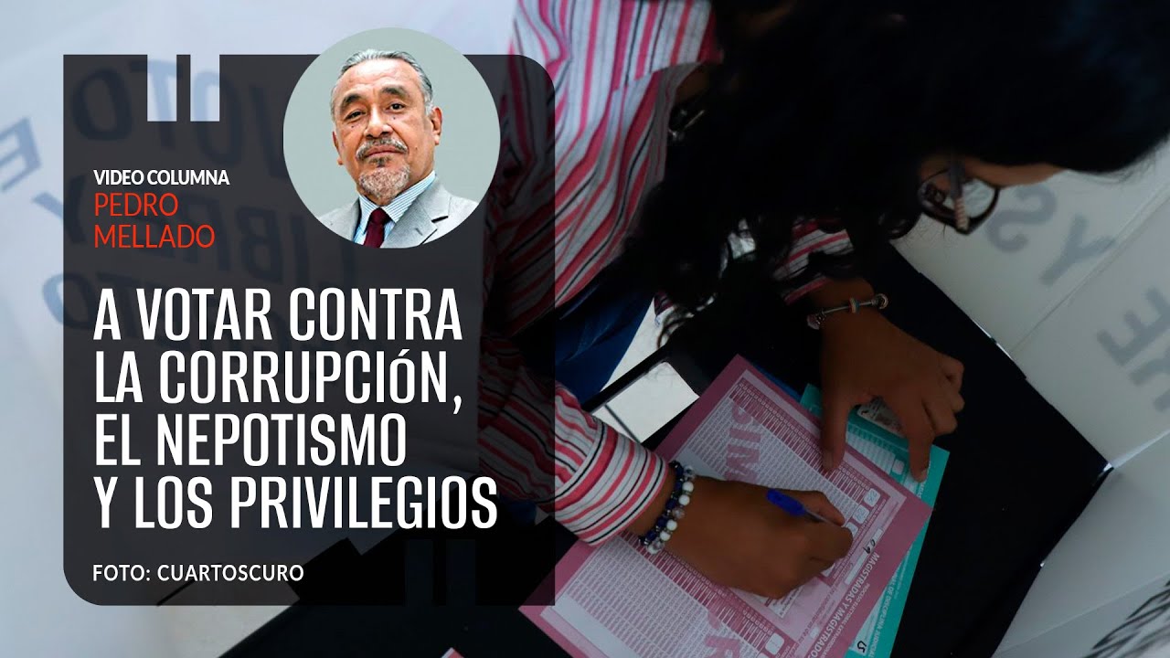 A votar contra la corrupción, el nepotismo y los privilegios. Por Pedro Mellado Rodríguez