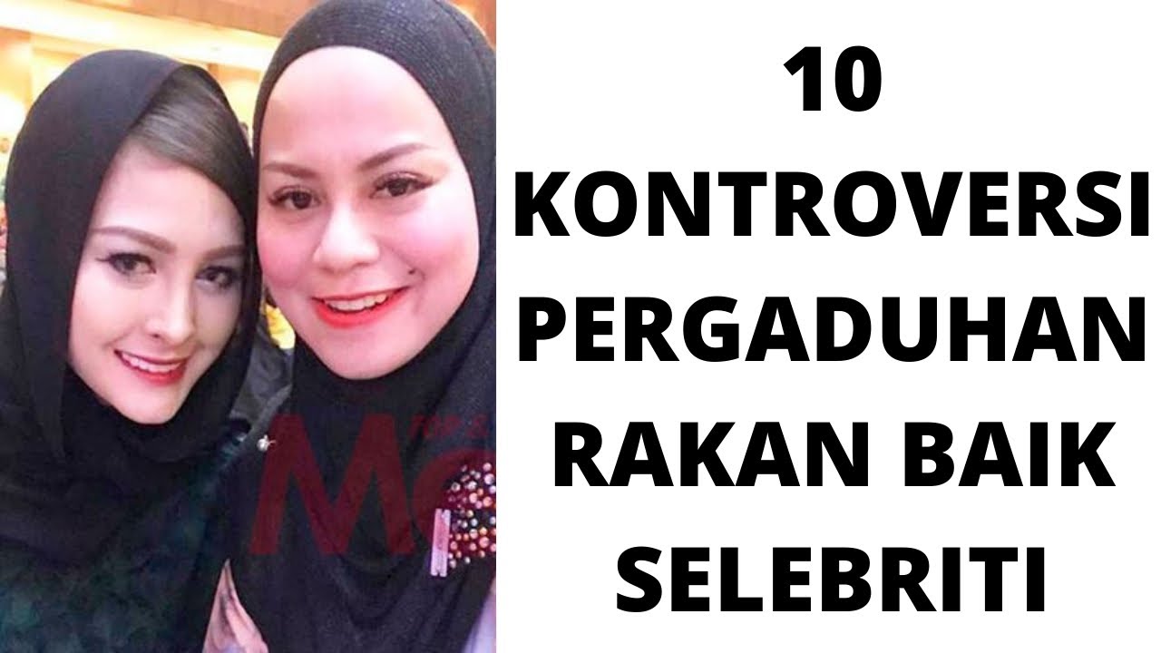 10 KONTROVERSI PERGADUHAN RAKAN BAIK SELEBRITI