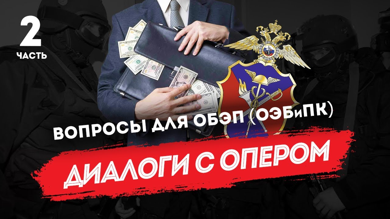 Диалоги с опером: вопросы для ОБЭП (ОЭБиПК), часть 2