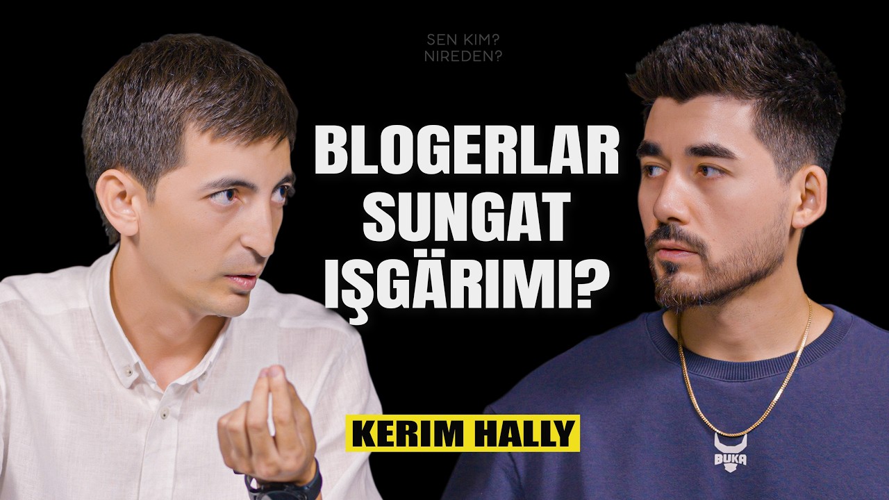 KERIM HALLY - TIKTOKERLAR BLOGERMY?  [Sen kim? Nireden?]