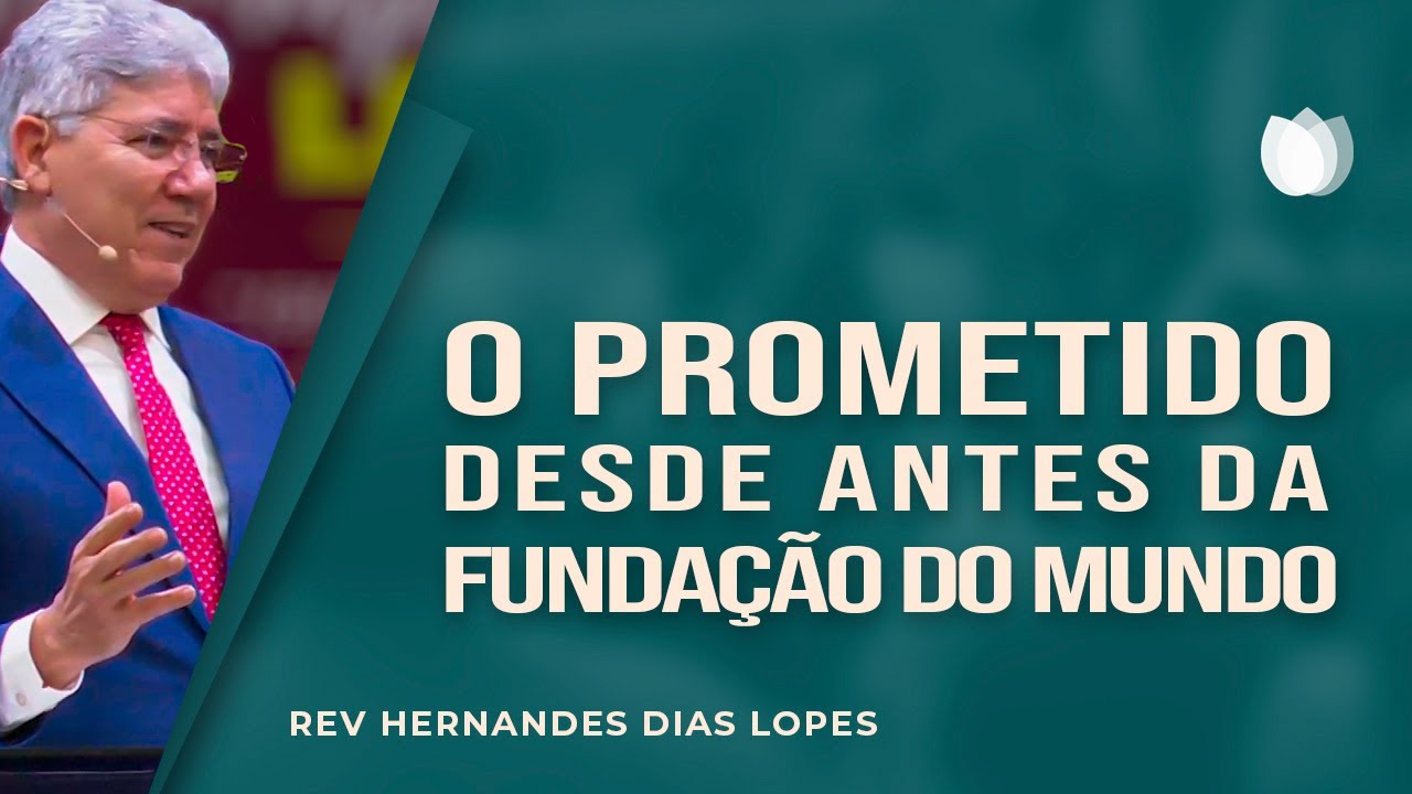 O prometido desde antes da fundação do mundo | Rev. Hernandes Dias Lopes | IPP