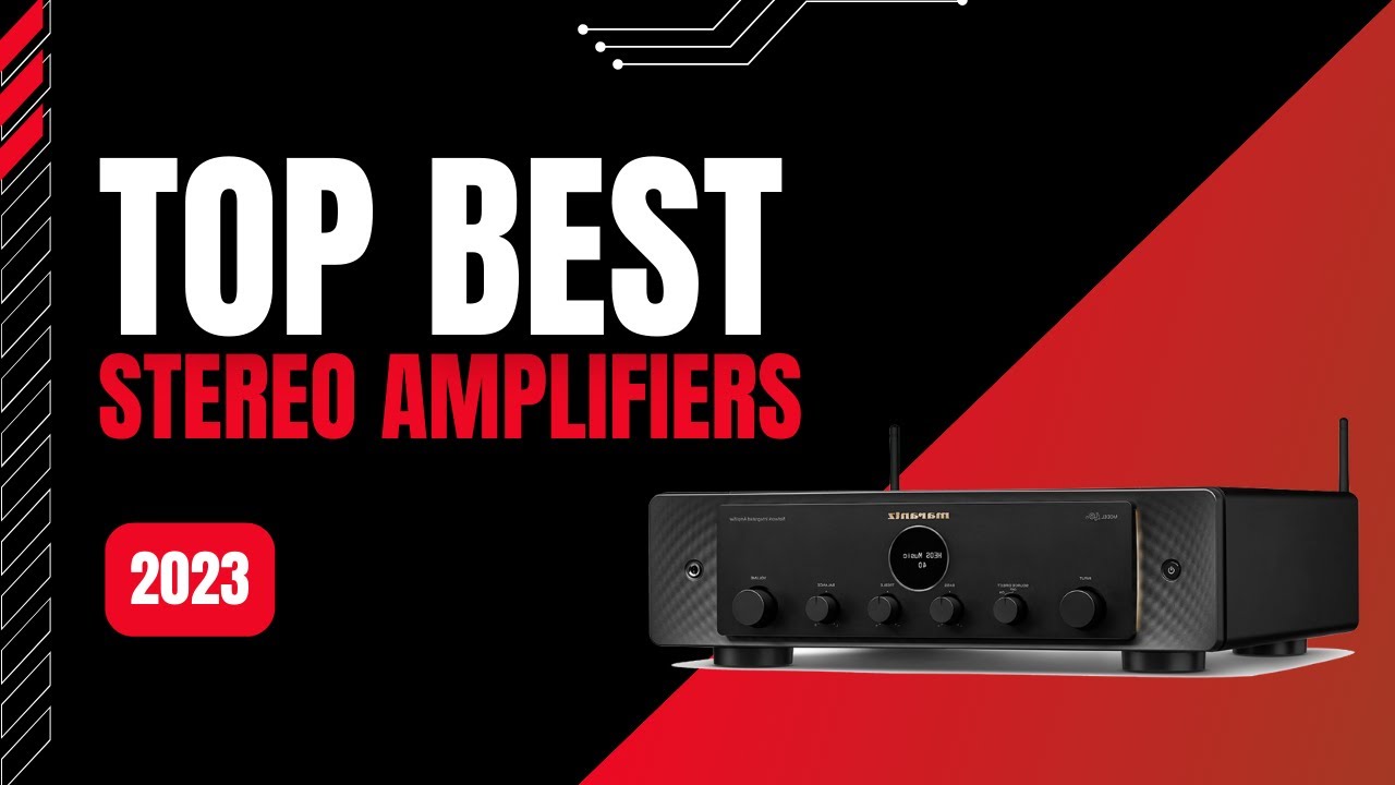 Best Stereo Amplifiers 2023 - Top 10 Stereo Amplifier For The Ultimate Home Hi Fi Listening Event