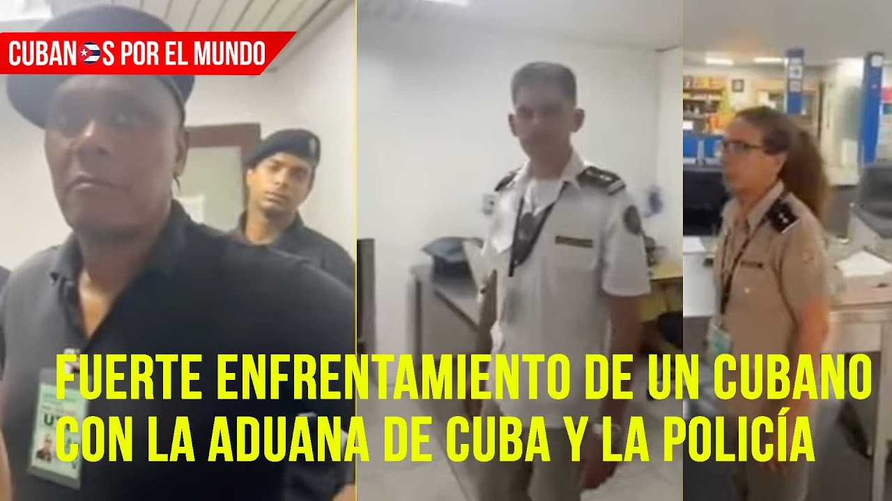 Fuerte enfrentamiento de un cubano con la aduana de Cuba y la policía en La Habana