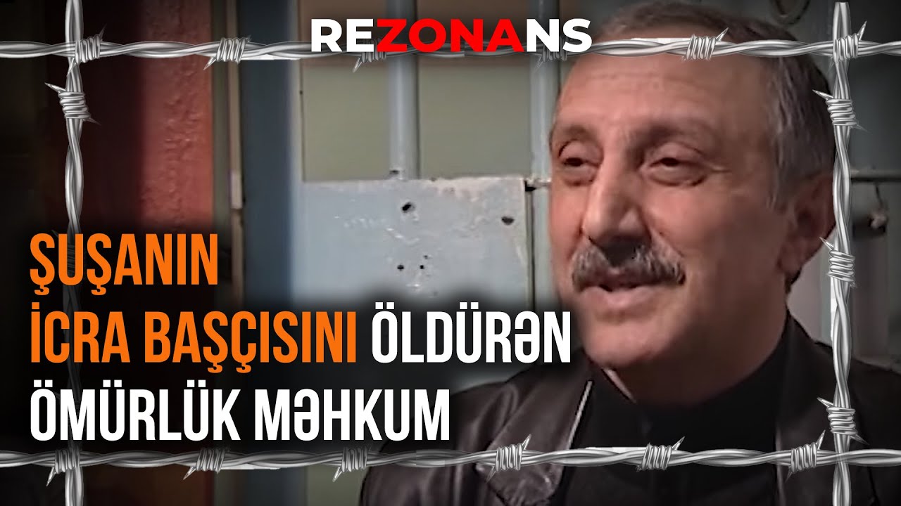 Şuşanın İcra Başçısını öldürən ömürlük məhkum - Rezonans