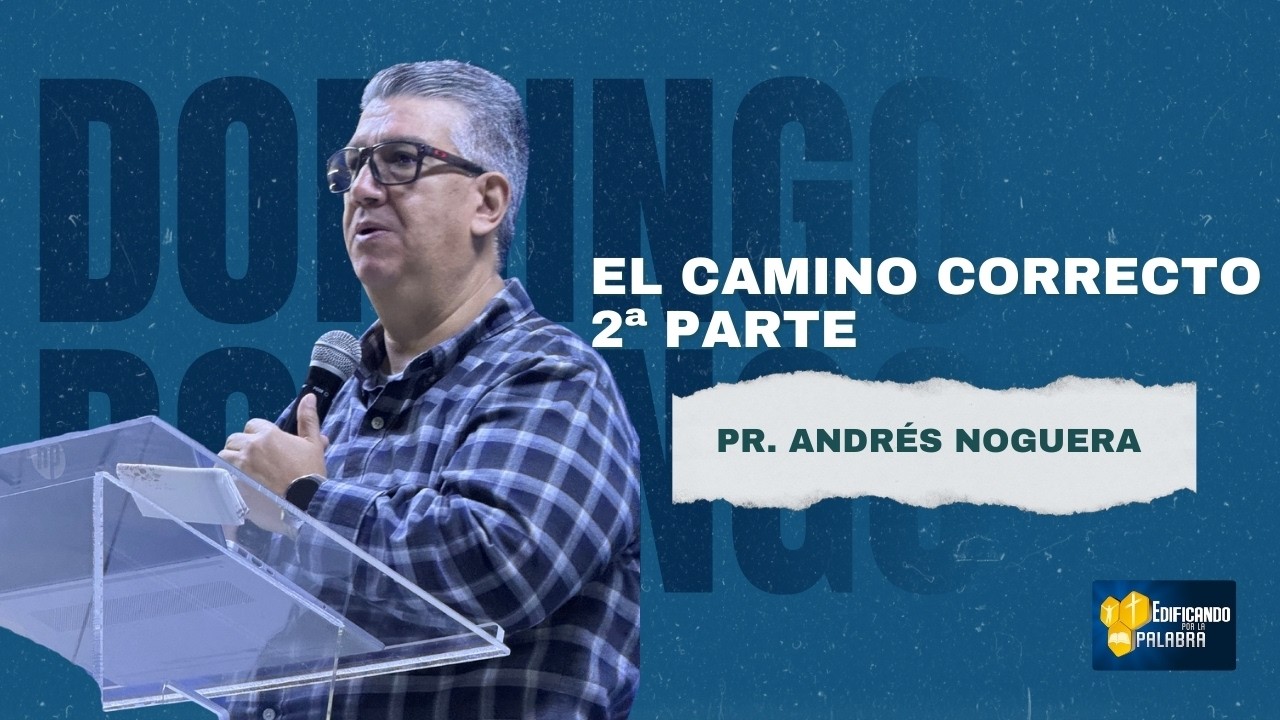 Pastor Andrés Noguera - El Camino Correcto 2ª Parte