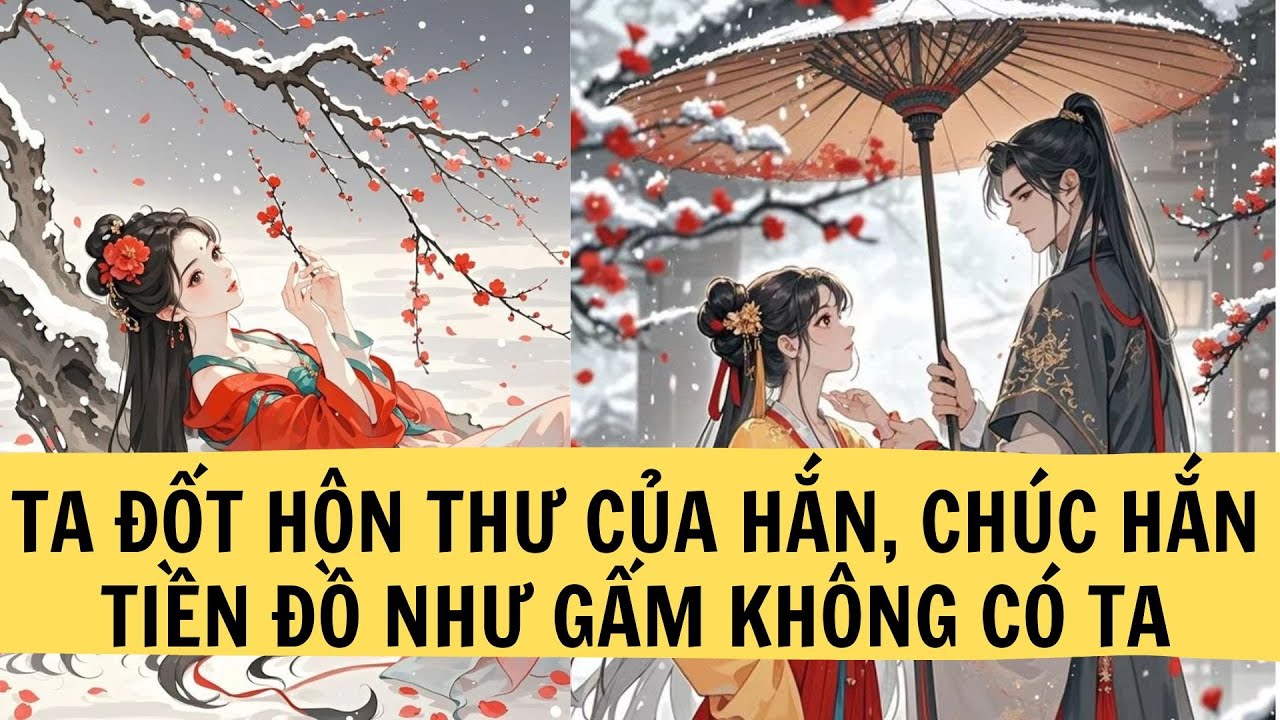 |TRUYỆN AUDIO| TA ĐỐT HÔN THƯ CỦA HẮN, CHÚC HẮN TIỀN ĐỒ NHƯ GẤM KHÔNG CÓ TA