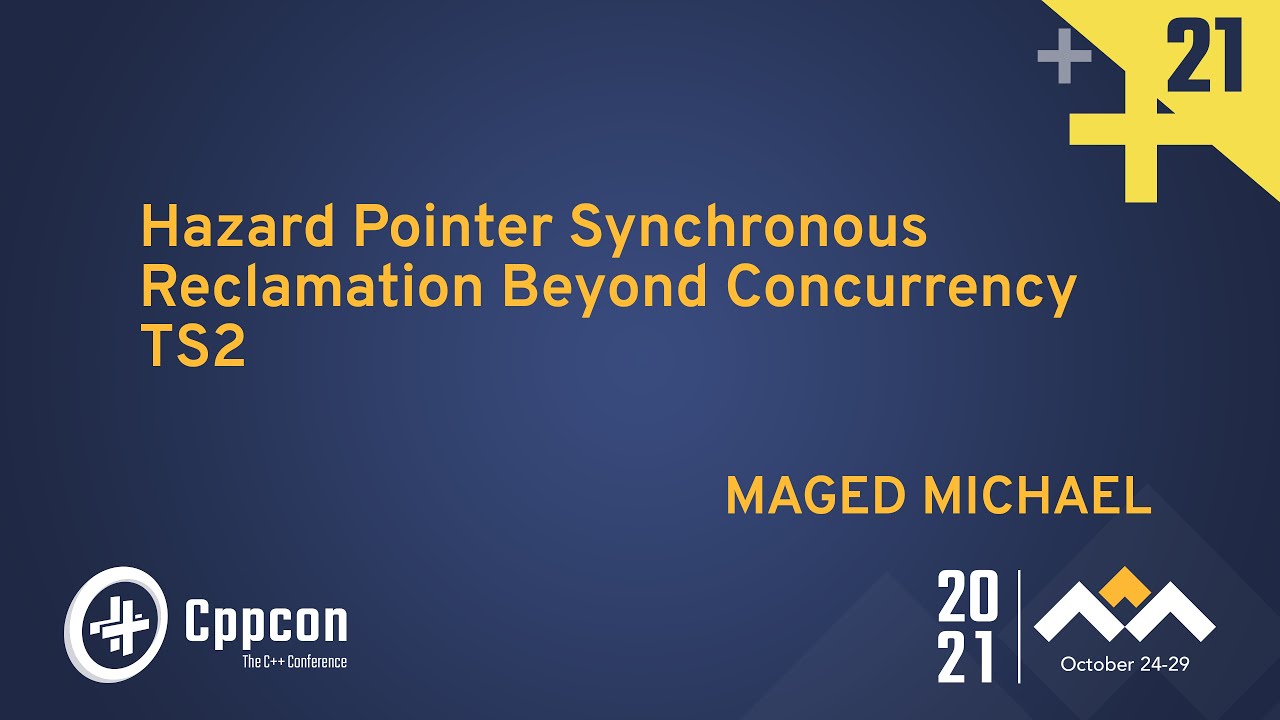 Hazard Pointer Synchronous Reclamation Beyond Concurrency TS2 - Maged Michael - CppCon 2021