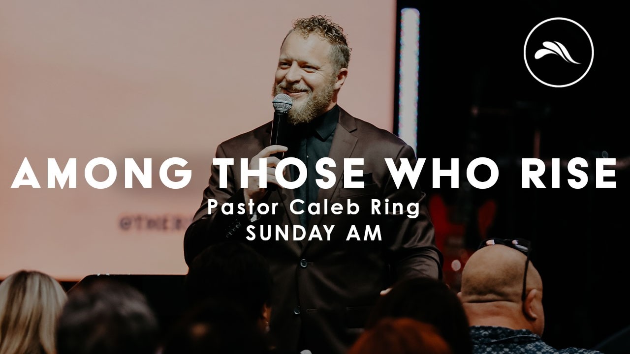 Among Those Who Rise | Pastor Caleb Ring | The River Clermont Church