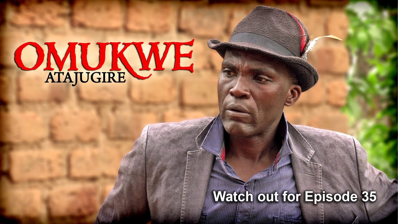 OMUKWE - ATAJUGIRE  EPISODE 34