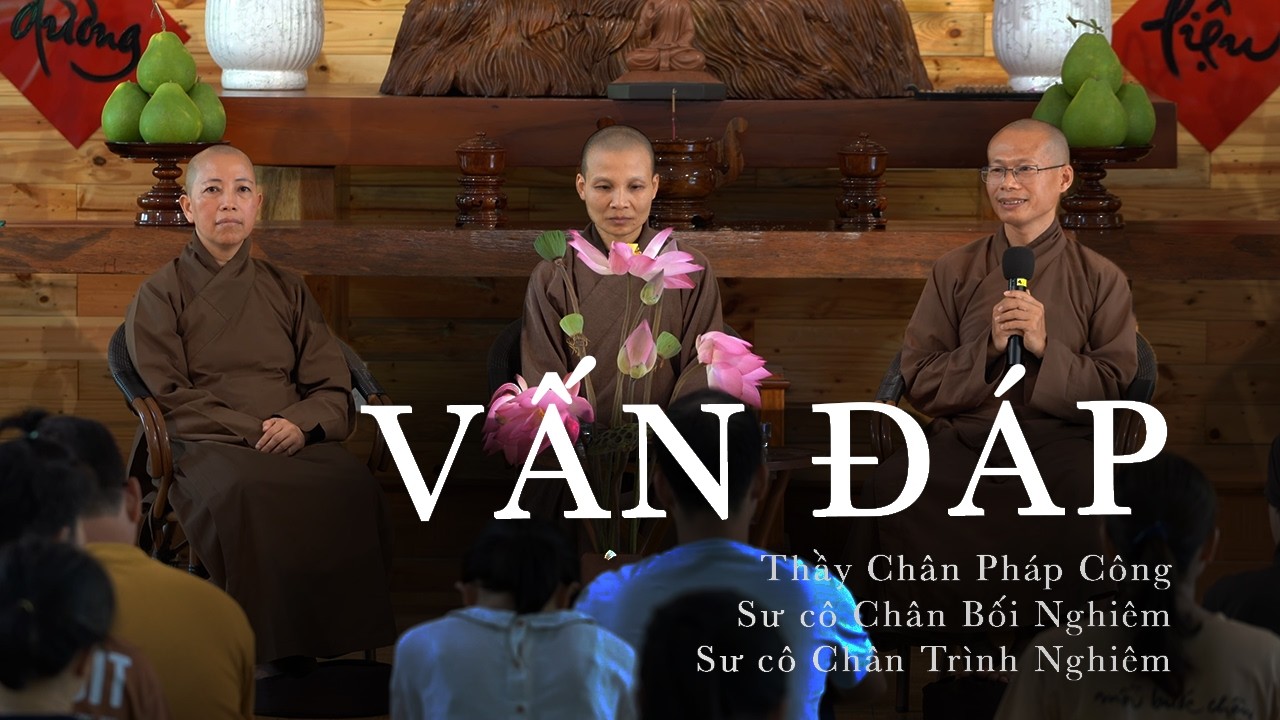 Vấn Đáp - Thầy Chân Pháp Công, Sư cô Chân Bối Nghiêm, Sư cô Chân Trình Nghiêm - 25.05.2025