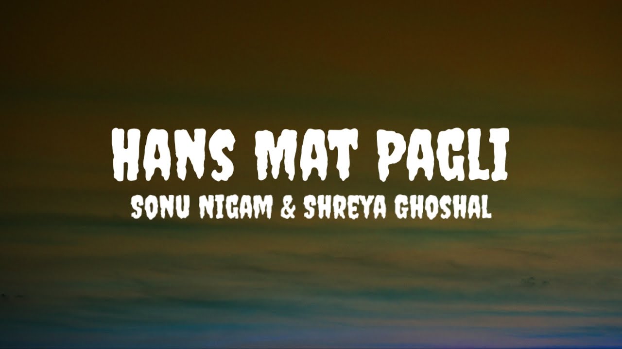 Sonu Nigam & Shreya Ghoshal - Hans Mat Pagli (Lyrics) 