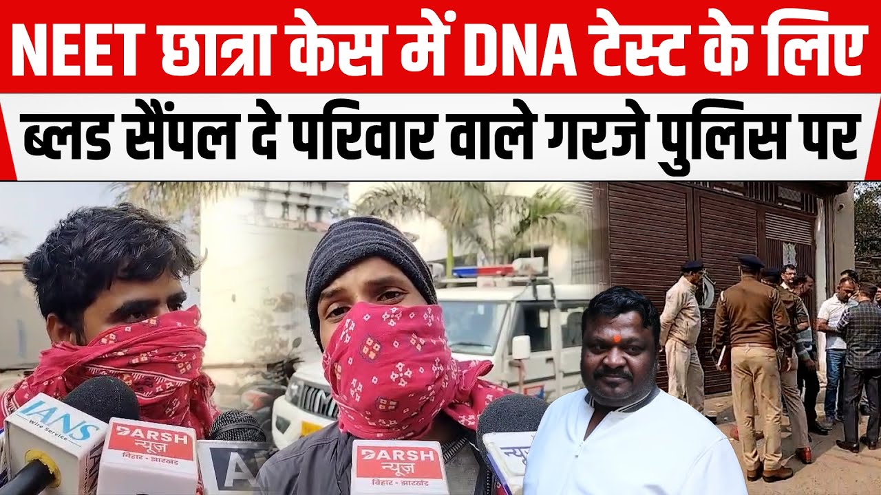 NEET छात्रा केस में DNA Test के लिए Bl/ood Sample दे परिवार वाले गरजे PATNA POLICE पर