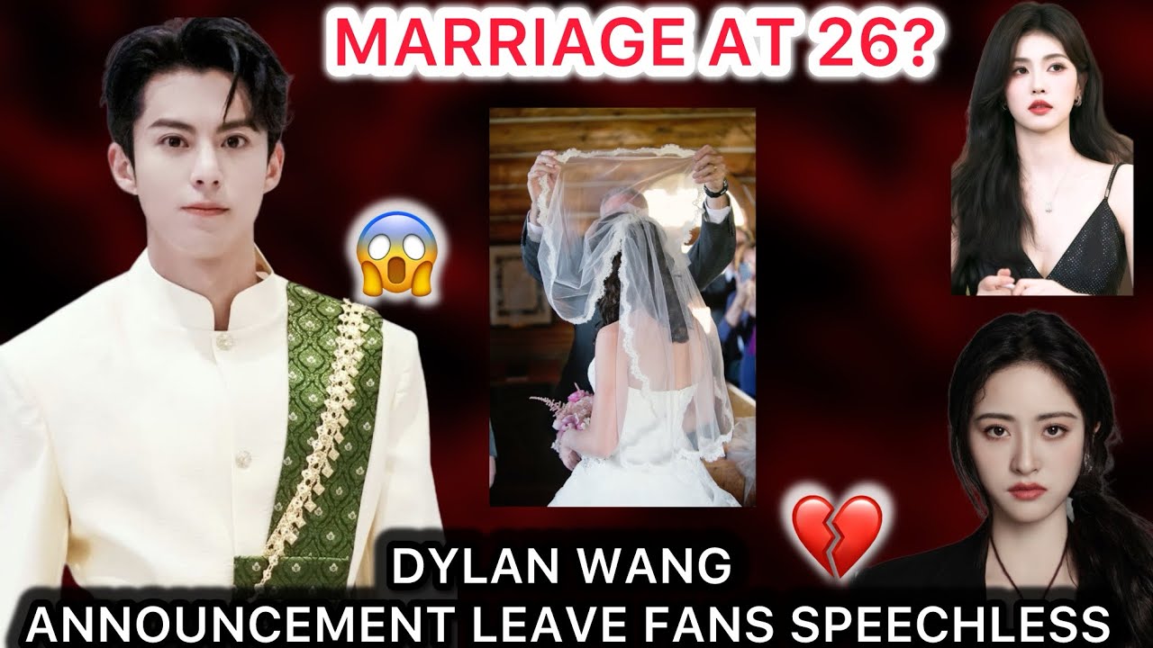 Dylan Wang Gets Married at 26?! 😱 Shen Yue & Bai Lu Involved?