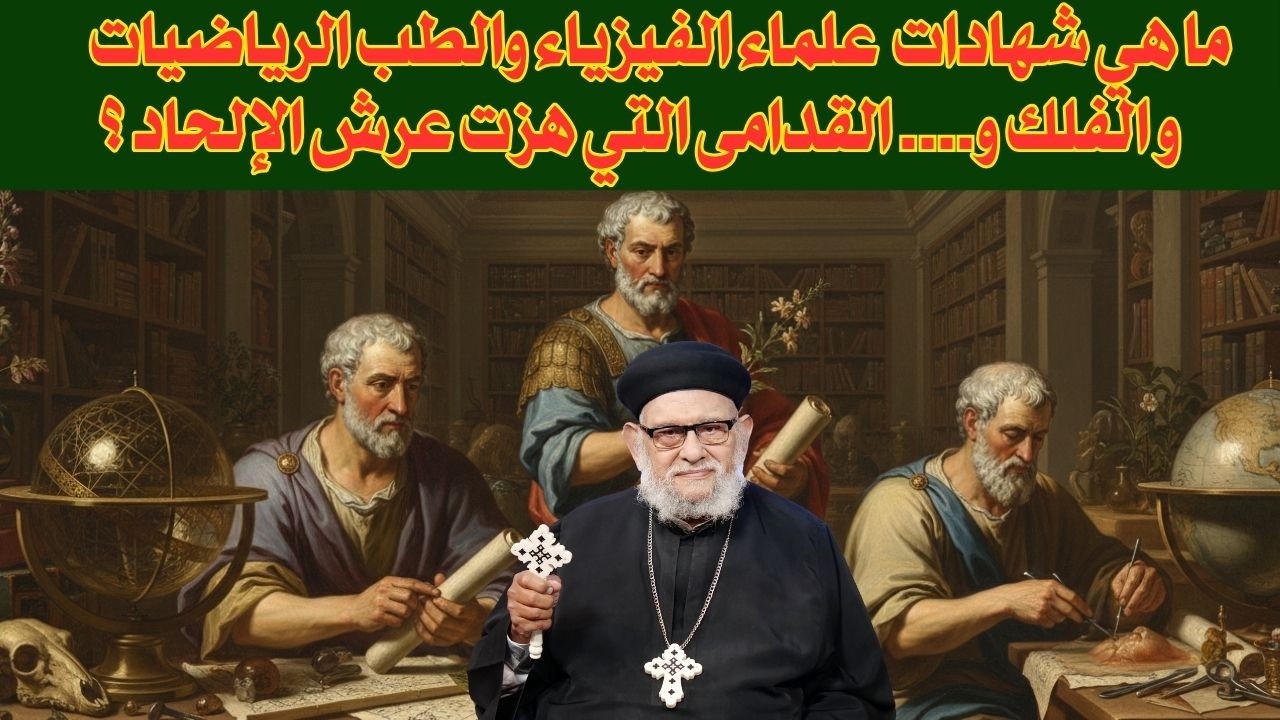 ما هي شهادات  علماء الفيزياء والطب الرياضيات و الفلك و.... القدامى التي هزت عرش الإلحاد ؟