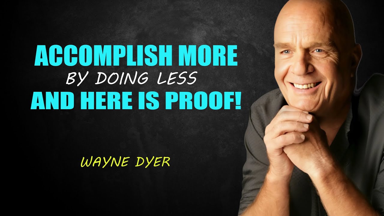 Dr. Wayne Dyer | Accomplish More by Doing Less and Here is Proof!