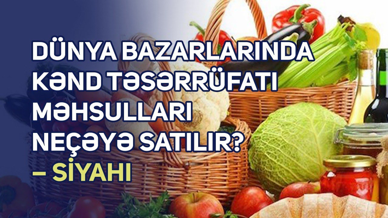 D&uuml;nya bazarlarında kənd təsərr&uuml;fatı məhsulları ne&ccedil;əyə satılır?