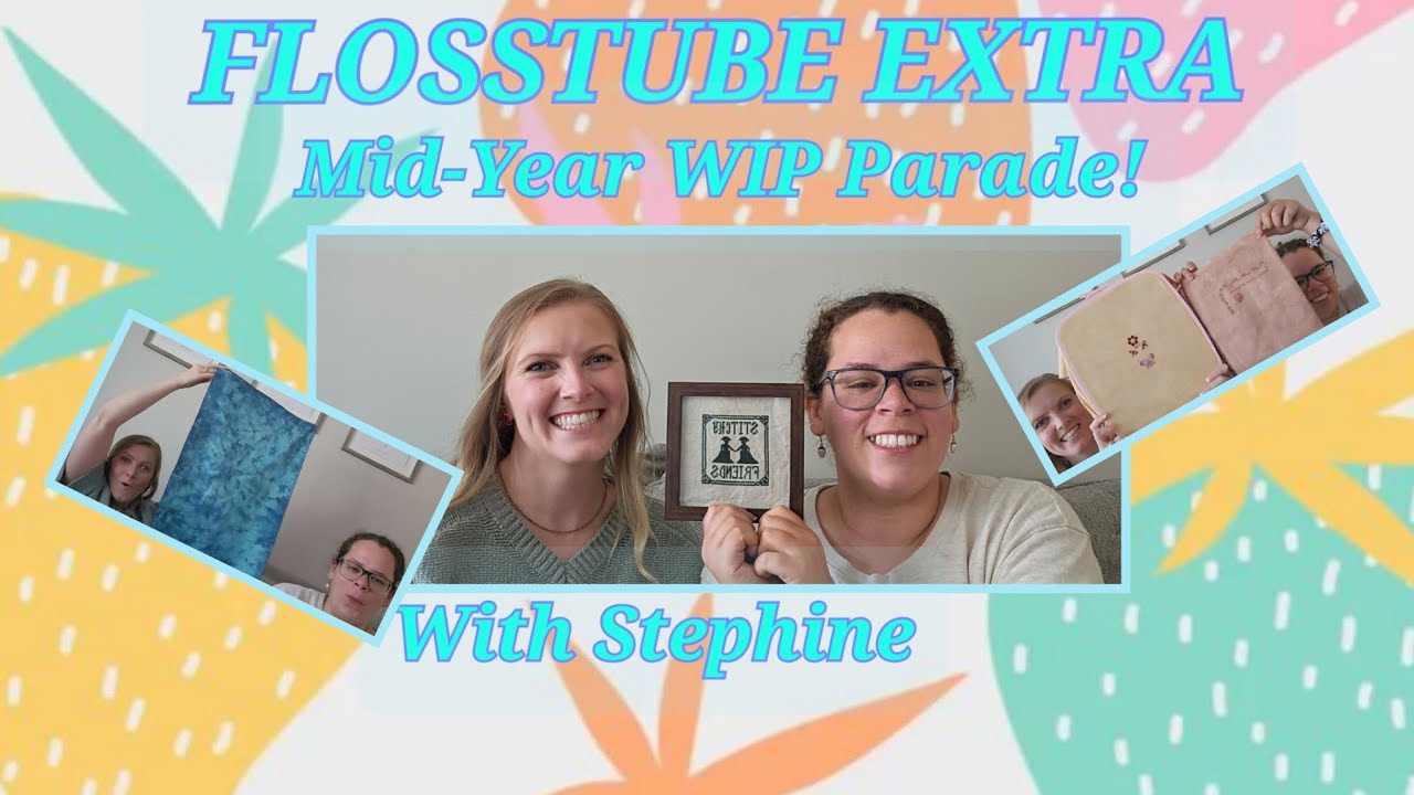Flosstube Extra: MID-YEAR WIP PARADE! Featuring Stephine!