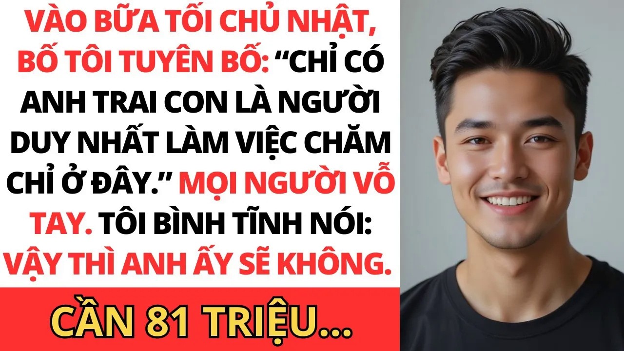 Vào bữa tối Chủ Nhật, Bố tôi tuyên bố： Chỉ có Anh trai con là người duy nhất làm việc chăm chỉ ở đây