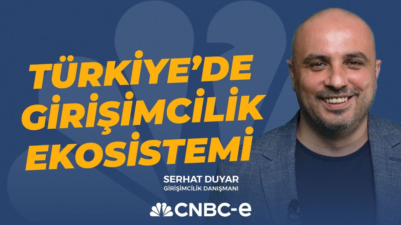 T&uuml;rkiye&rsquo;de Girişimcilik Ekosistemi | Serhat Duyar | CNBC-e