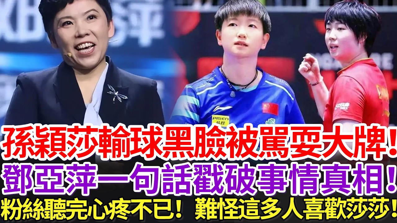 孫穎莎輸球黑臉被駡耍大牌！鄧亞萍一句話戳破事情真相！粉絲聽完心疼不已！難怪這多人喜歡莎莎！