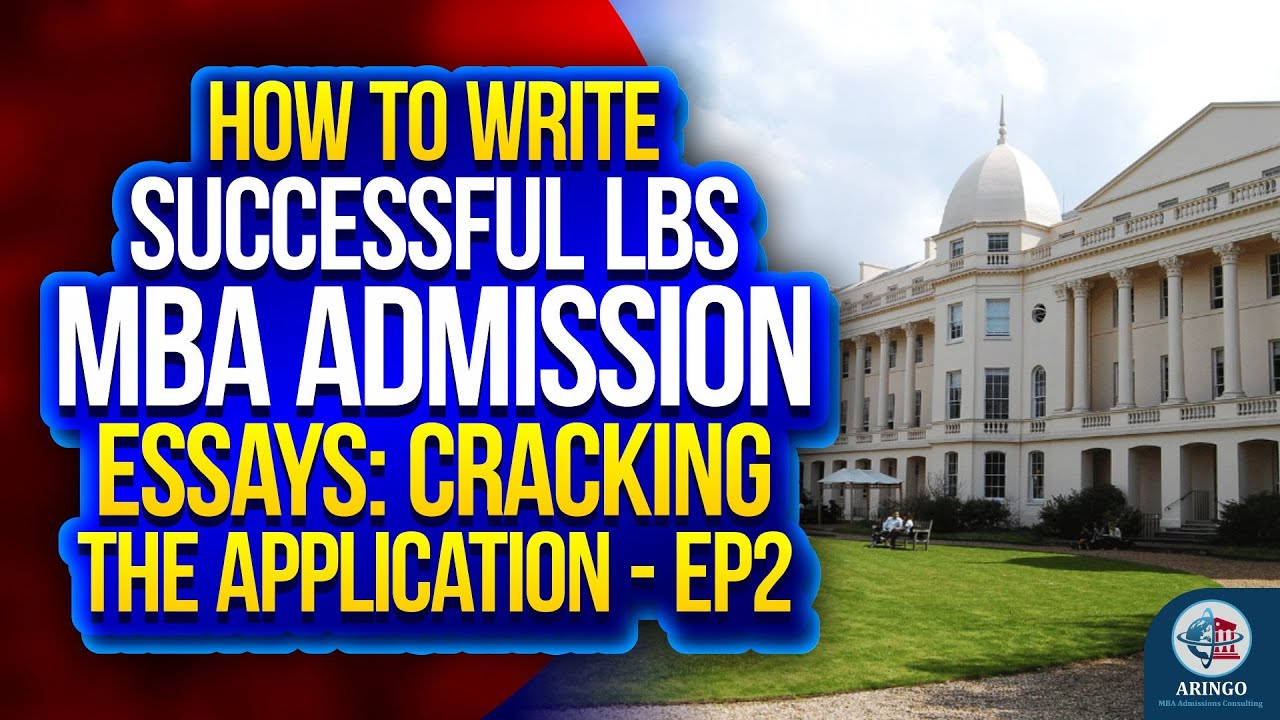How To Write Successful LBS MBA Admission Essays: Cracking The Application - Ep2 | ARINGO.com