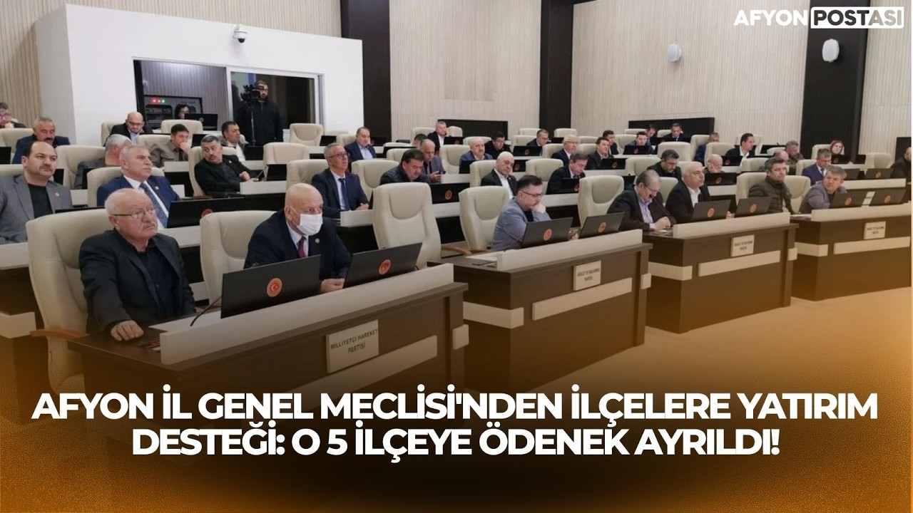 Afyon İl Genel Meclisi'nden İlçelere Yatırım Desteği: O 5 İlçeye Ödenek Ayrıldı!