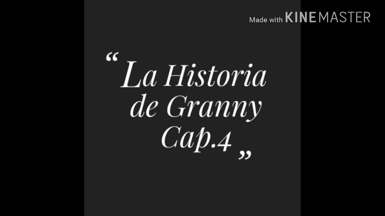 LA HISTORIA DE GRANNY!!! CAP 4