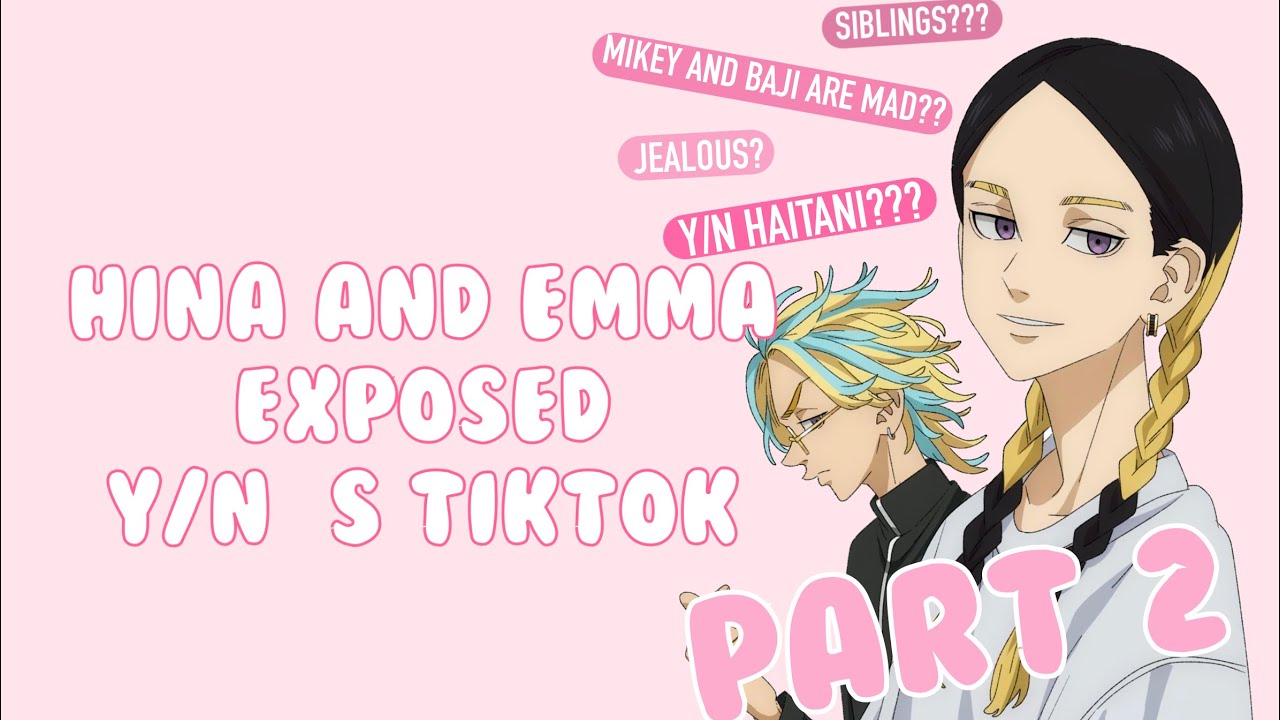 Hina and Emma exposed y/n's tiktok part2 (Tokyo Revengers x y/n)