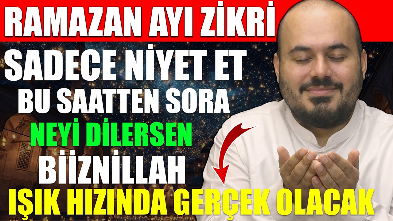 RAMAZAN AYI ZİKRİ - SADECE NİYET ET BU SAATTEN SONRA NEYİ DİLERSEN IŞIK HIZINDA KABUL OLACAK