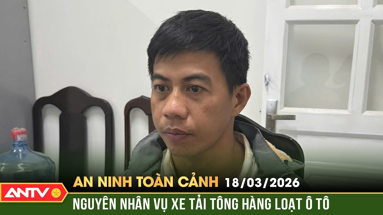 An ninh toàn cảnh ngày 18/3: Tạm giữ tài xế dương tính ma túy gây tai nạn liên hoàn | ANTV