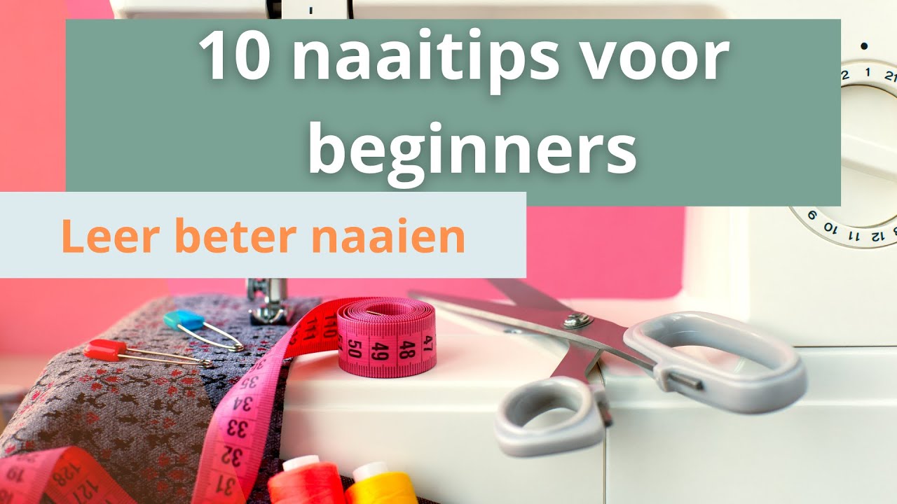 Naaitips voor Beginners | 10 Praktische Tips om Beter te Leren Naaien
