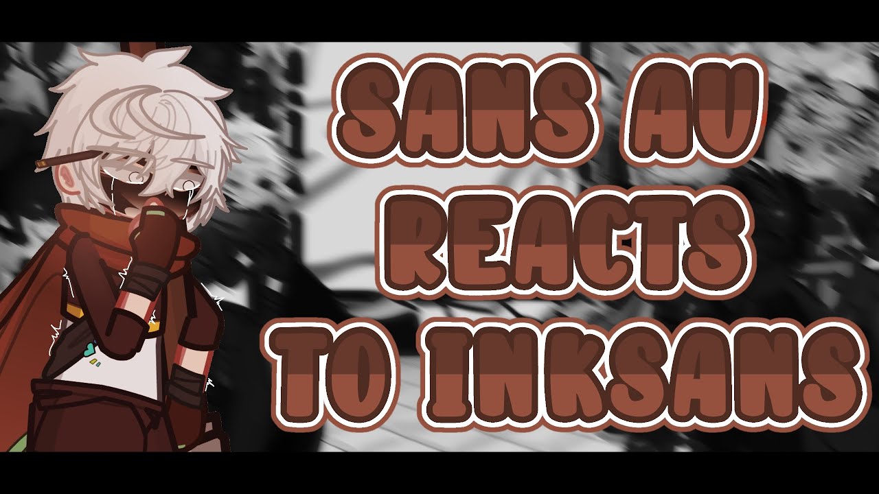 Sans AU reacts to InkSans | Part 2/3