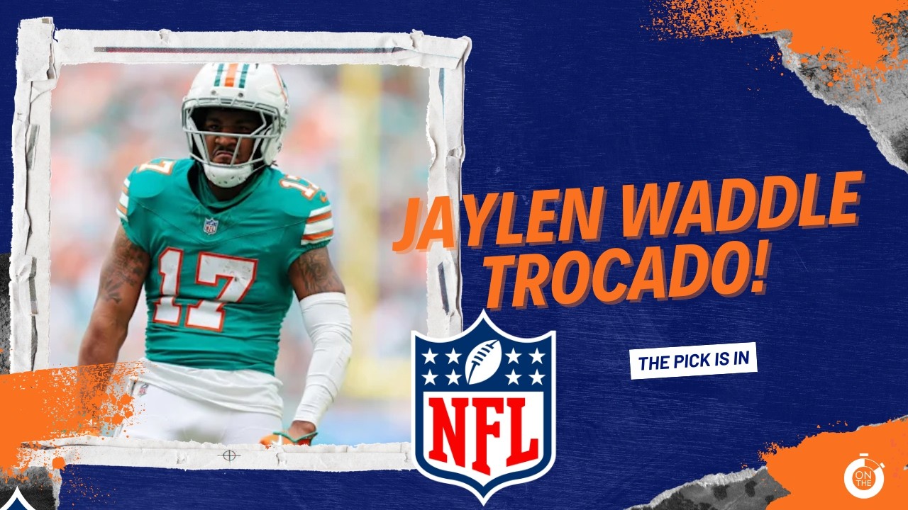 JAYLEN WADDLE TROCADO PARA OS BRONCOS - OPINI&Atilde;O