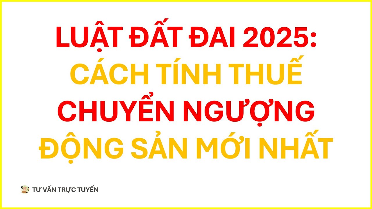 LUẬT ĐẤT ĐAI 2025: CÁCH TÍNH THUẾ BẤT ĐỘNG SẢN MỚI NHẤT | TƯ VẤN TRỰC TUYẾN