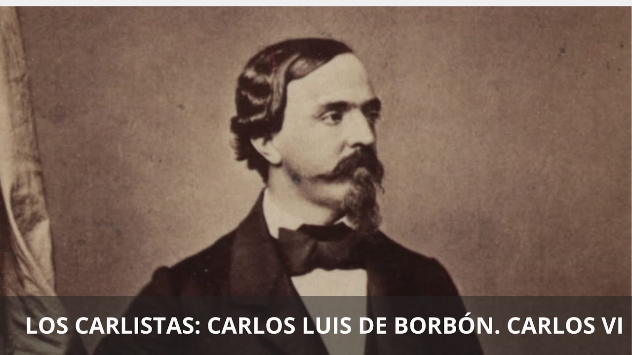 LOS CARLISTAS: CARLOS LUIS DE BORB&Oacute;N. CARLOS VI