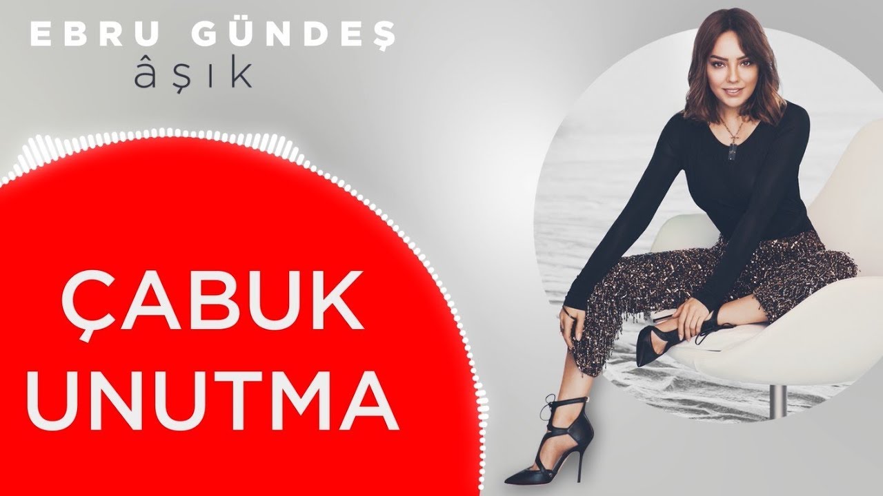 06 - Ebru G&uuml;ndeş - &Ccedil;abuk Unutma (Lyric Video)