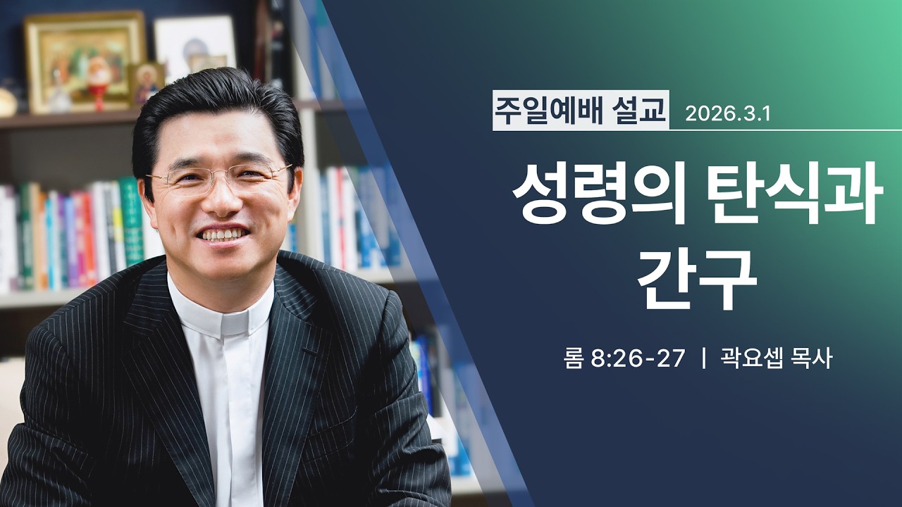 [2026년 03월 01일] 성령의 탄식과 간구 롬 8:26~27) - 곽요셉 목사