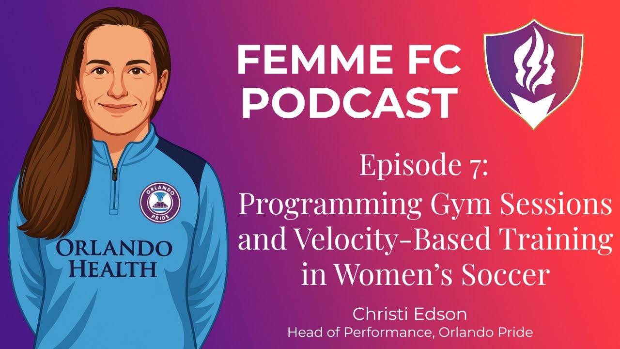 Femme FC Podcast | Episode 7: Programming Gym Sessions & Velocity-Based Training in Women's Soccer