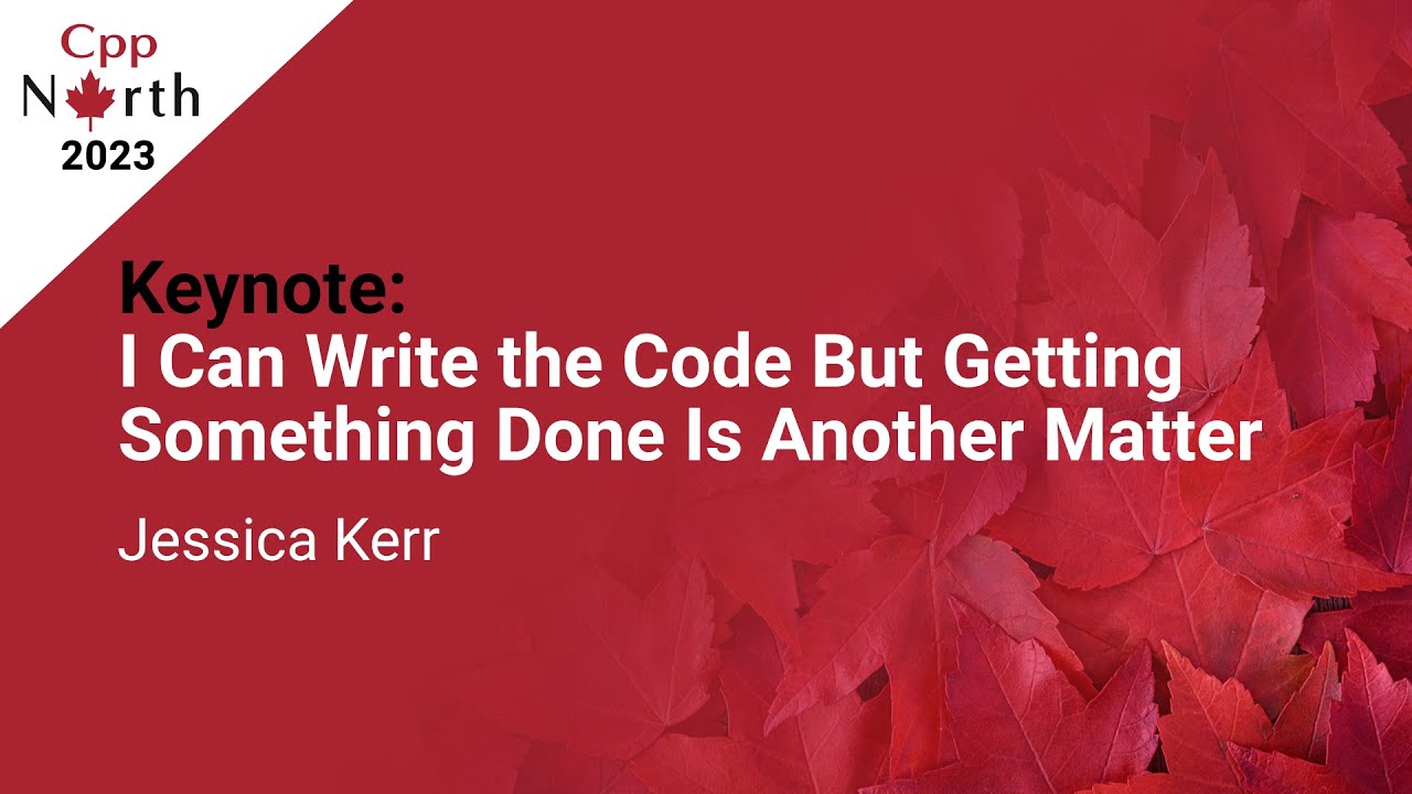 Keynote: I Can Write the Code But Getting Something Done Is Another Matter - Jessica Kerr - CppNorth
